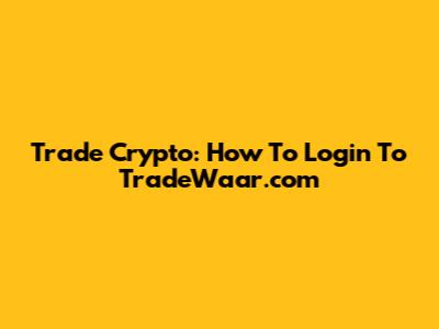 Trade Crypto: How To Login To TradeWaar.com