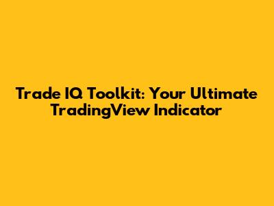 Trade IQ Toolkit: Your Ultimate TradingView Indicator