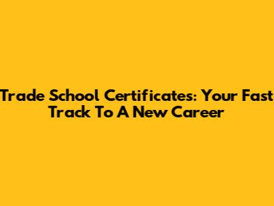 Trade School Certificates: Your Fast Track To A New Career