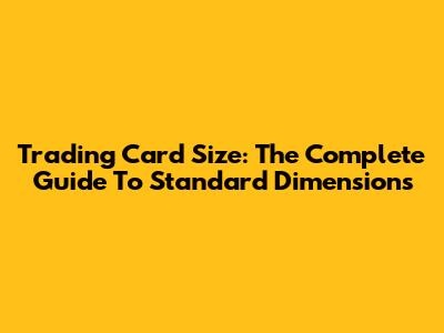 Trading Card Size: The Complete Guide To Standard Dimensions