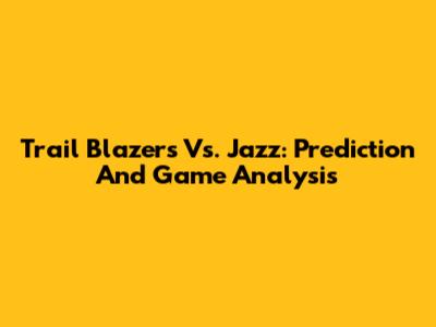 Trail Blazers Vs. Jazz: Prediction And Game Analysis