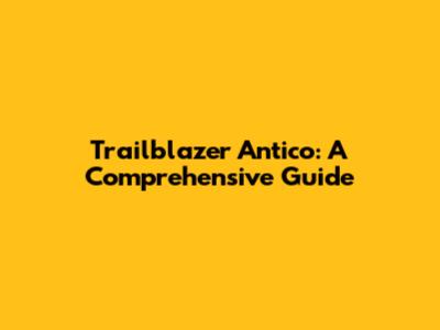 Trailblazer Antico: A Comprehensive Guide
