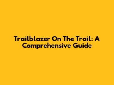 Trailblazer On The Trail: A Comprehensive Guide