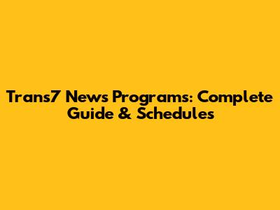 Trans7 News Programs: Complete Guide & Schedules