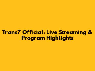 Trans7 Official: Live Streaming & Program Highlights