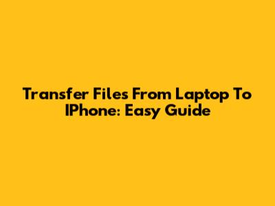 Transfer Files From Laptop To IPhone: Easy Guide