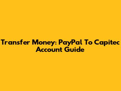 Transfer Money: PayPal To Capitec Account Guide