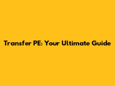 Transfer PE: Your Ultimate Guide
