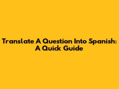 Translate A Question Into Spanish: A Quick Guide