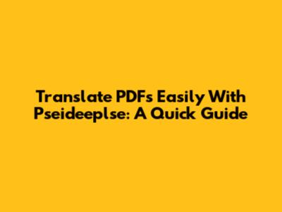 Translate PDFs Easily With Pseideeplse: A Quick Guide