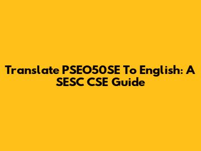 Translate PSEO50SE To English: A SESC CSE Guide