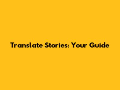 Translate Stories: Your Guide