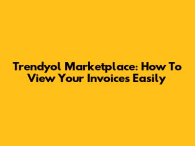 Trendyol Marketplace: How To View Your Invoices Easily