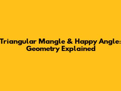 Triangular Mangle & Happy Angle: Geometry Explained