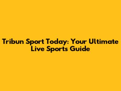 Tribun Sport Today: Your Ultimate Live Sports Guide
