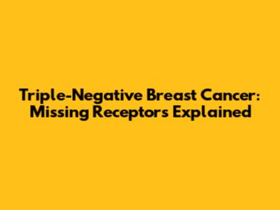 Triple-Negative Breast Cancer: Missing Receptors Explained