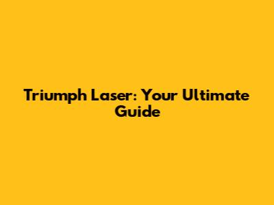 Triumph Laser: Your Ultimate Guide