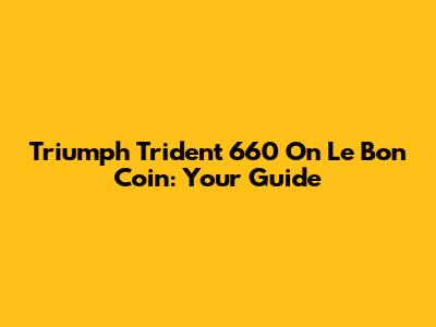 Triumph Trident 660 On Le Bon Coin: Your Guide
