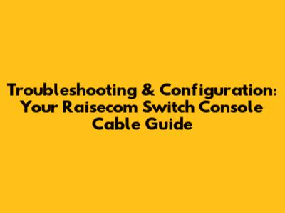 Troubleshooting & Configuration: Your Raisecom Switch Console Cable Guide
