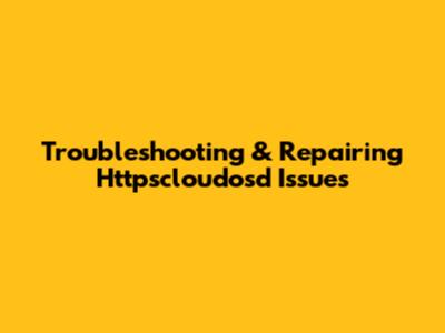 Troubleshooting & Repairing Httpscloudosd Issues