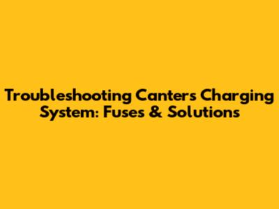 Troubleshooting Canter's Charging System: Fuses & Solutions