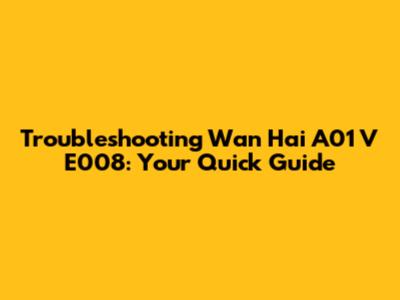Troubleshooting Wan Hai A01 V E008: Your Quick Guide