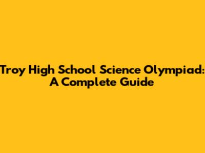 Troy High School Science Olympiad: A Complete Guide