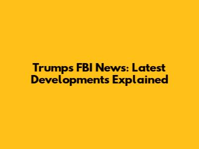 Trump's FBI News: Latest Developments Explained