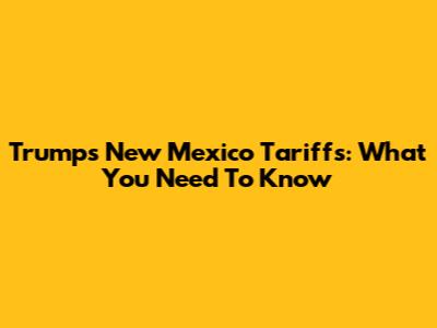 Trump's New Mexico Tariffs: What You Need To Know