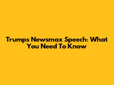 Trump's Newsmax Speech: What You Need To Know