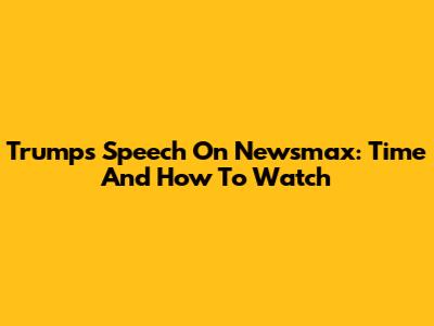 Trump's Speech On Newsmax: Time And How To Watch