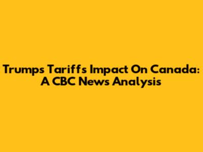 Trump's Tariffs Impact On Canada: A CBC News Analysis