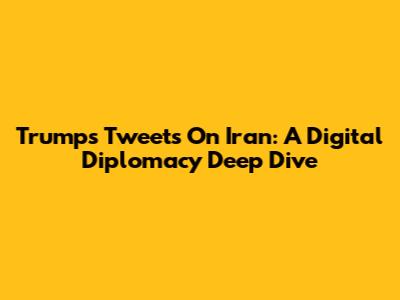Trump's Tweets On Iran: A Digital Diplomacy Deep Dive