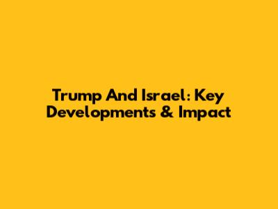 Trump And Israel: Key Developments & Impact
