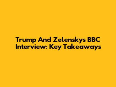 Trump And Zelensky's BBC Interview: Key Takeaways