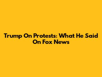 Trump On Protests: What He Said On Fox News