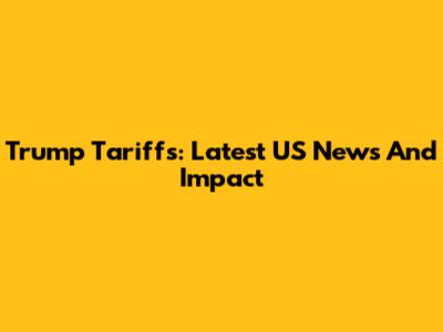 Trump Tariffs: Latest US News And Impact