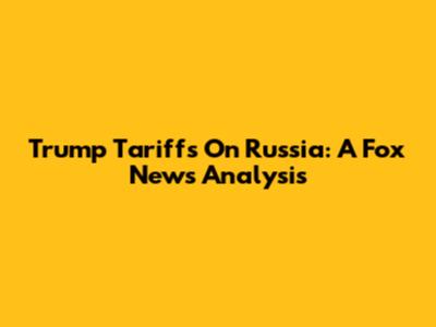 Trump Tariffs On Russia: A Fox News Analysis