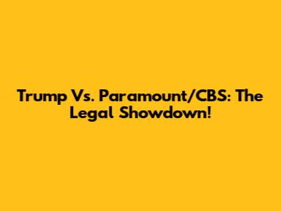 Trump Vs. Paramount/CBS: The Legal Showdown!