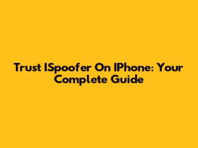 Trust ISpoofer On IPhone: Your Complete Guide