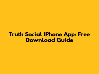 Truth Social IPhone App: Free Download Guide
