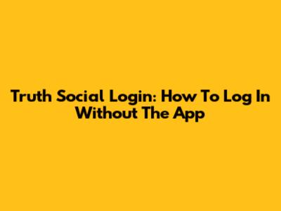 Truth Social Login: How To Log In Without The App