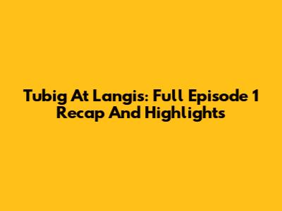 Tubig At Langis: Full Episode 1 Recap And Highlights