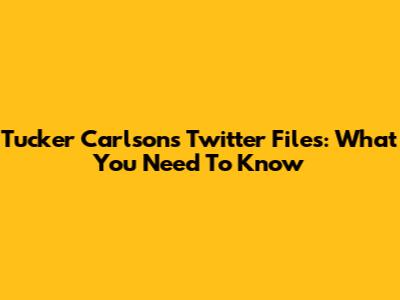 Tucker Carlson's Twitter Files: What You Need To Know