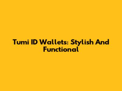 Tumi ID Wallets: Stylish And Functional