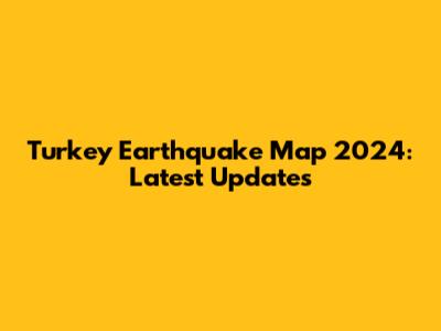 Turkey Earthquake Map 2024: Latest Updates