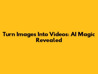 Turn Images Into Videos: AI Magic Revealed