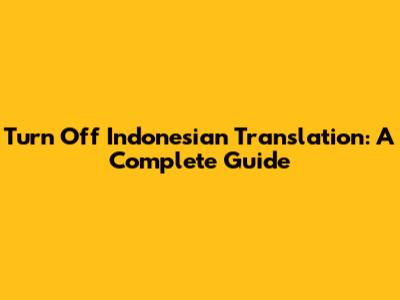 Turn Off Indonesian Translation: A Complete Guide