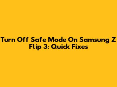 Turn Off Safe Mode On Samsung Z Flip 3: Quick Fixes