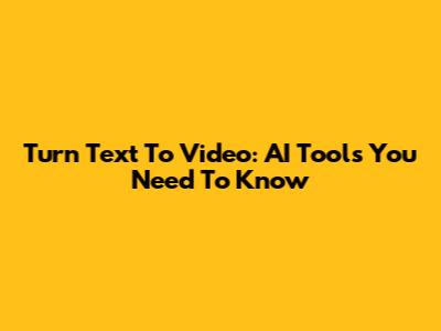 Turn Text To Video: AI Tools You Need To Know